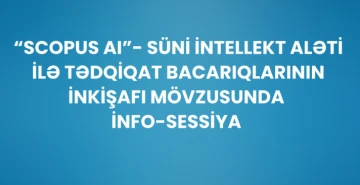 “Scopus AI”- süni intellekt aləti ilə tədqiqat bacarıqlarının inkişafı mövzusunda info-sessiya keçiriləcək