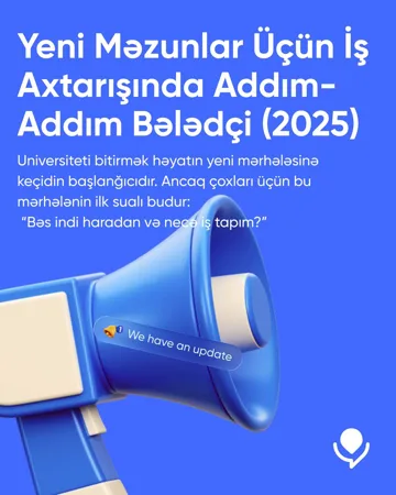 Yeni Məzunlar Üçün İş Axtarışında Addım-Addım Bələdçi (2025)