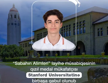 “Sabahın alimləri” müsabiqəsinin qalibi Stanford Universitetinə birbaşa qəbul olundu