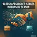 As AI Reshapes Hiring, Internships Carry Higher Stakes for the Class of 2026-27